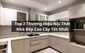 top thương hiệu nội thất bếp tốt nhất