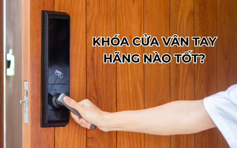 khoá cửa vân tay hãng nào tốt